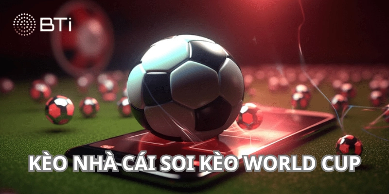 Tổng quan về vấn đề kèo nhà cái soi kèo world cup
