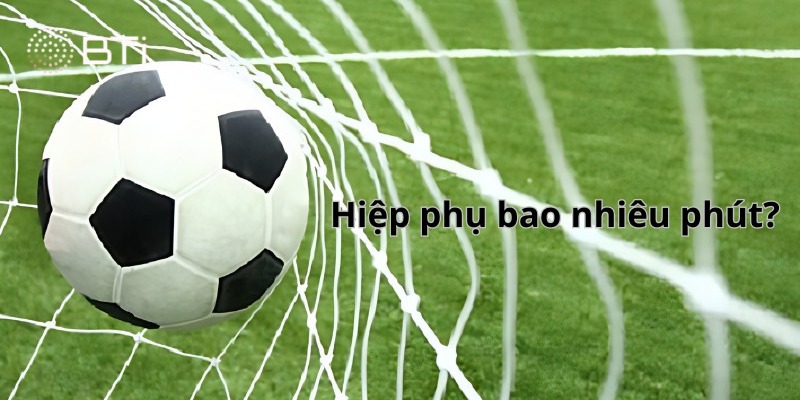 Hiệp phụ bao nhiêu phút và tác động chiến thuật